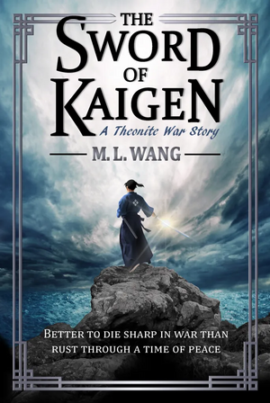 The Sword of Kaigen: A Theonite War Story by M.L. Wang