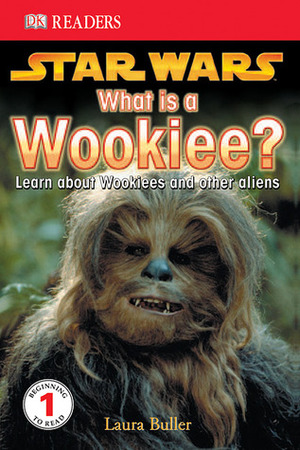 Star Wars: What Is A Wookiee? by Laura Buller