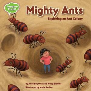 Mighty Ants: Exploring an Ant Colony by Wiley Blevins, Alice Boynton