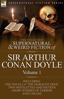 The Collected Supernatural and Weird Fiction of Sir Arthur Conan Doyle: 1-Including the Novella 'The Maracot Deep, ' Two Novelettes and Sixteen Short by Arthur Conan Doyle