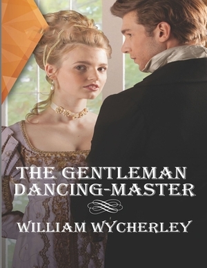 The Gentleman Dancing Master: (Annotated Edition) by William Wycherley