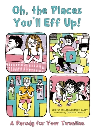 Oh, the Places You'll Eff Up: A Parody for Your Twenties by Gemma Correll, Patrick Casey, Joshua Miller