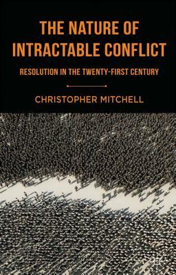 The Nature of Intractable Conflict: Resolution in the Twenty-First Century by C. Mitchell