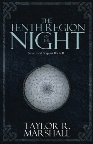 The Tenth Region of the Night: Sword and Serpent Book II by Taylor R. Marshall