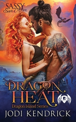 Dragon Heat: Sassy Ever After by Jodi Kendrick