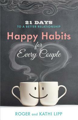 Happy Habits for Every Couple: 21 Days to a Better Relationship by Kathi Lipp, Roger Lipp
