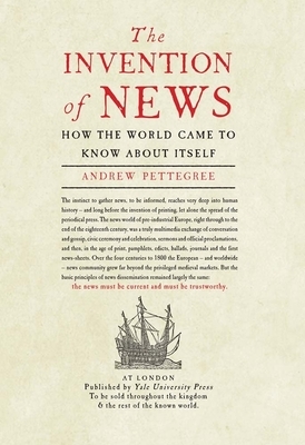 The Invention of News: How the World Came to Know about Itself by Andrew Pettegree