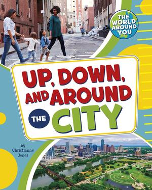 Up, Down, and Around the City by Christianne Jones