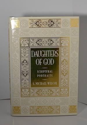 Daughters of God Scriptural Portraits by S. Michael Wilcox, S. Michael Wilcox