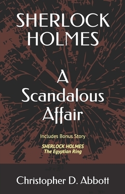 Sherlock Holmes: A Scandalous Affair: Includes Bonus Story: The Egyptian Ring by Christopher D. Abbott