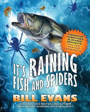 It's Raining Fish and Spiders: Tornadoes! Hurricanes! Blizzards! Droughts! Includes Weather Experiments! by Bill Evans