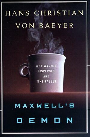 Maxwell's Demon: Why Warmth Disperses and Time Passes by Hans Christian Von Baeyer
