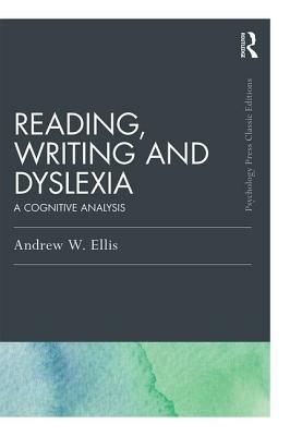 Reading, Writing and Dyslexia (Classic Edition): A Cognitive Analysis by Andrew W. Ellis