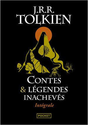Contes et légendes inachevés : Intégrale by J.R.R. Tolkien