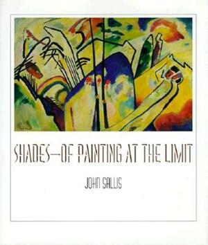 Shades: Of Painting at the Limit by John Sallis