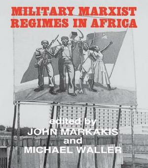 Military Marxist Regimes in Africa by John Markakis, Michael Waller