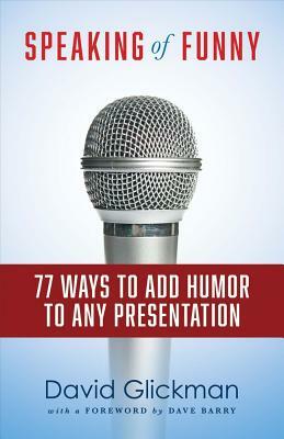 Speaking of Funny: 77 Ways to Add Humor to Any Presentation by David Glickman