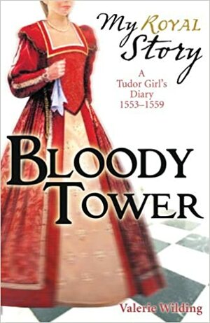 Bloody Tower: A Tudor Girl's Diary, 1553-1559 by Valerie Wilding