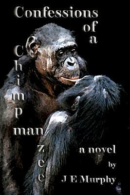 Confessions of a ChimpManZee by J. E. Murphy