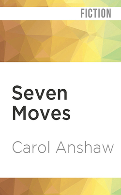 Seven Moves by Carol Anshaw