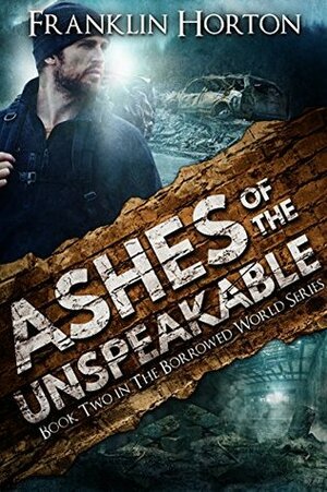 Ashes of the Unspeakable by Franklin Horton