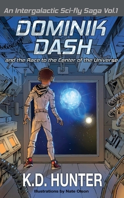 Dominik Dash and the Race to the Center of the Universe: An Intergalactic Sci-Fly Saga: Vol. 1 by K. D. Hunter