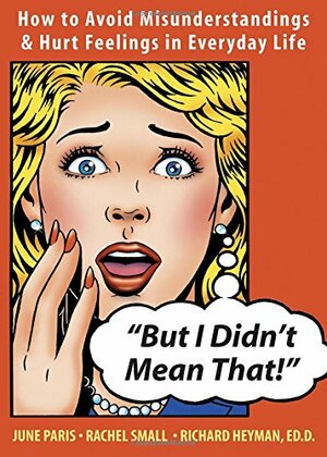 But I Didn't Mean That!: How to Avoid Misunderstandings and Hurt Feelings in Everyday Life by Richard Heyman, Richard Heyman, Rachel Small
