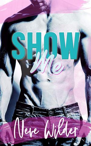 Show Me by Neve Wilder