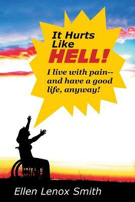It Hurts Like Hell!: I Live With Pain-- And Have A Good Life Anyway by Ellen Lenox Smith