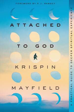 Attached to God: A Practical Guide to Deeper Spiritual Experience by Krispin Mayfield