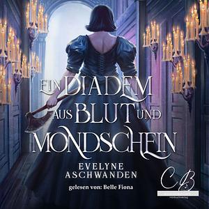 Ein Diadem aus Blut und Mondschein by Evelyne Aschwanden