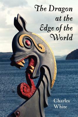 The Dragon at the Edge of the World. by Charles White