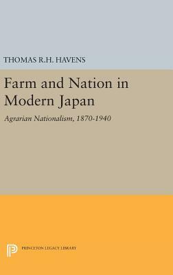 Farm and Nation in Modern Japan: Agrarian Nationalism, 1870-1940 by Thomas R. H. Havens