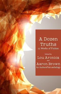 A Dozen Truths: 12 Works of Fiction by Lou Aronica, Lou Aronica, Aaron Brown