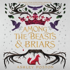 Among the Beasts & Briars by Ashley Poston
