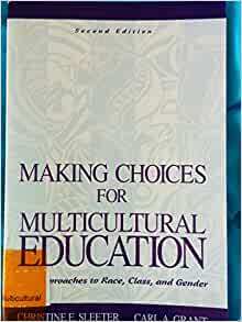 Making Choices for Multicultural Education: Five Approaches to Race, Class & Gender by Carl A. Grant