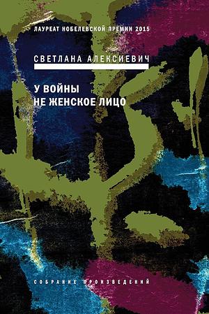 У войны не женское лицо by Svetlana Alexiévich, Svetlana Alexiévich