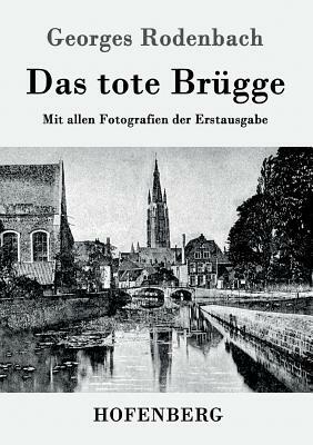 Das tote Brügge: Mit allen Fotografien der Erstausgabe by Georges Rodenbach