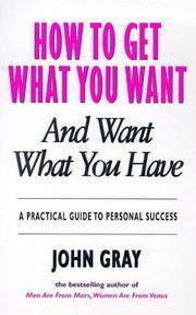 How To Get What You Want And Want What You Have: A Practical and Spiritual Guide to Personal Success by John Gray