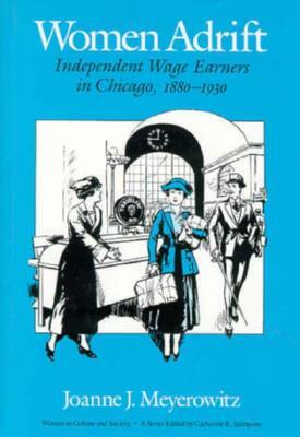 Women Adrift: Independent Wage Earners in Chicago, 1880-1930 by Joanne Meyerowitz