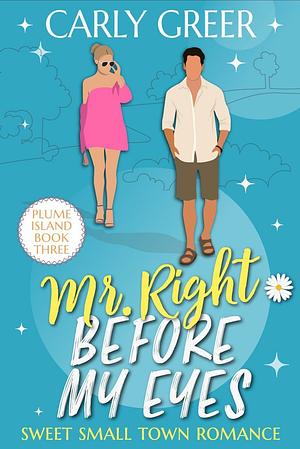 Mr. Right Before My Eyes by Carly Greer