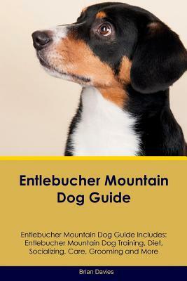 Entlebucher Mountain Dog Guide Entlebucher Mountain Dog Guide Includes: Entlebucher Mountain Dog Training, Diet, Socializing, Care, Grooming, Breeding by Brian Davies