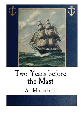 Two Years before the Mast: A Memoir by Richard H. Dana Jr