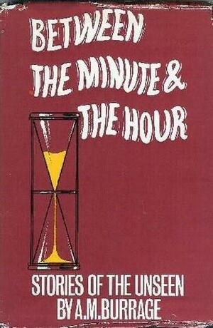 Between the Minute and the Hour: Stories of the Unseen by Alfred McClelland Burrage