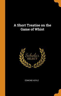 A Short Treatise on the Game of Whist by Edmond Hoyle