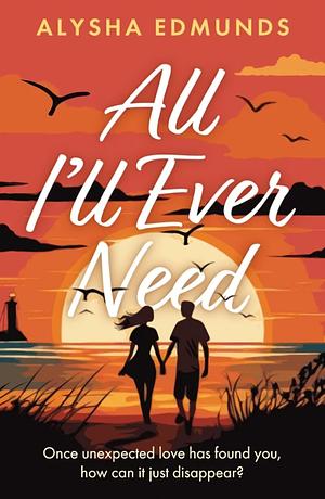 All I'll Ever Need by Alysha Edmunds