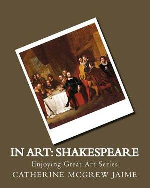 In Art: Shakespeare by Catherine McGrew Jaime