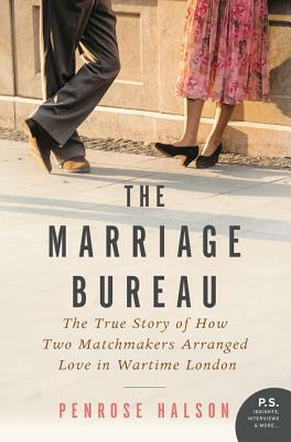 The Marriage Bureau: The True Story of How Two Matchmakers Arranged Love in Wartime London by Penrose Halson