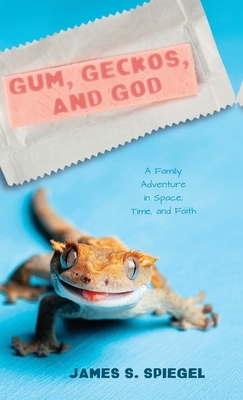 Gum, Geckos, and God by James S. Spiegel