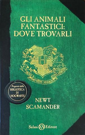 Gli animali fantastici: Dove trovarli by Newt Scamander, J.K. Rowling